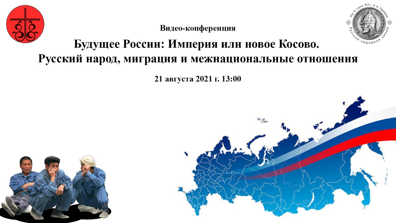 Будущее России: Империя или новое Косово. Русский народ, миграция и  межнациональные отношения». Видео-конференция. – slavfond